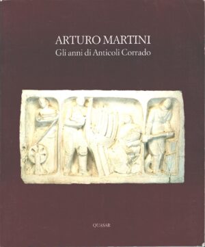 Arturo Martini. Gli anni di Anticolo Corrado di Fabio Benzi ed. Quasar