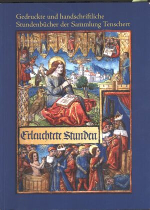 Erleuchtete Stunden: Gedruckte und handschriftliche Stundenbücher der Sammlung Tenschert - In Tedesco ed. Heribert Tenschert