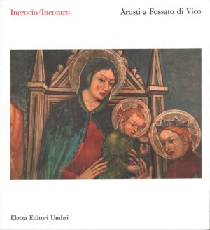 Incrocio/Incontro. Artisti a Fossato di Vico a cura di Mariano Apa ed. Electa