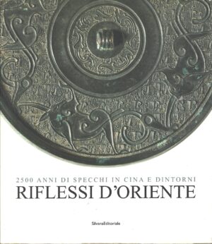 Riflessi d'Oriente. 2500 anni di specchi in Cina di Guglielminotti Trivel, Marco ed. Silvana