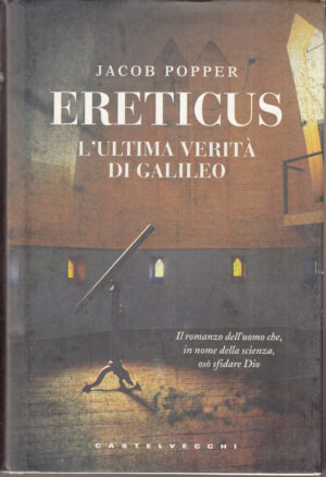 Ereticus. L'ultima verita' di Galileo Galileo di Popper, Jacob ed. Castelvecchi