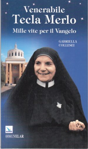 Venerabile Tecla Merlo. Mille vite per il Vangelo di Collesei, Gabriella ed. Elledici