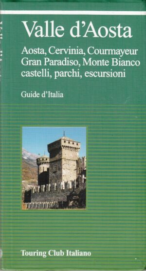 Guide d'Italia: Valle d'Aosta - Aosta, Cervinia, Courmayeur, Gran Paradiso, Monte Bianco ed. Touring Club Italiano