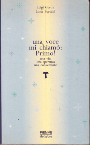 Una voce mi chiamo': Primo! Una vita di speranza, una conversione di Gestra, Luigi ed. Piemme