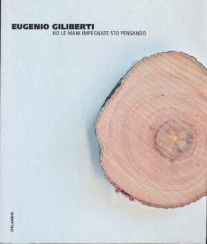 Eugenio Giliberti. Ho le mani impegnate sto pensando. Catalogo della mostra (Genazzano, 28 settembre-1 dicembre 2013). Ediz. illustrata di Coulson, A. ed. Orlando Ediz. ed Esposizioni