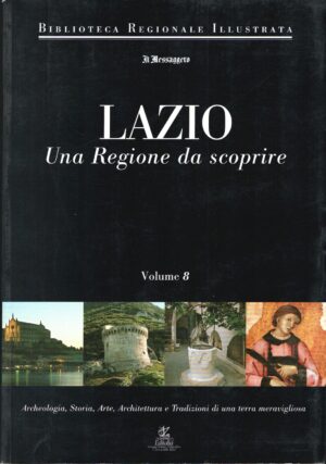Lazio. Una regione da scoprire. Volume 8 ed. Versione da edicola Il Messaggero