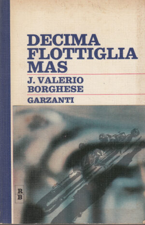 Decima flottiglia Mas di J. Valerio Borghese ed. 1967 Garzanti