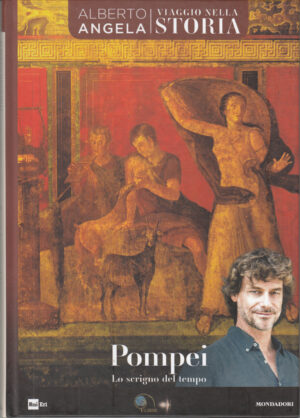 Pompei lo scrigno del tempo di Alberto Angela. Viaggio nella Storia ed. Mondadori