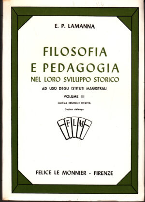 Filosofia e Pedagogia nel loro sviluppo storico vol. 3 di E. P. Lamanna ed. Le Monnier