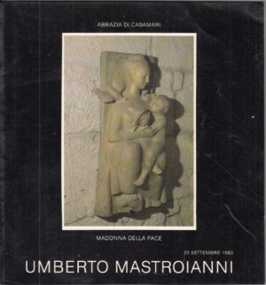 Umberto Mastroianni 25 Settembre 1983 di AA. VV. ed. Museo Internazionale di Arte Contemporanea Abbazia di Casamari