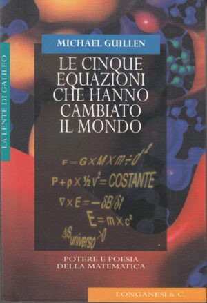 Le cinque equazioni che hanno cambiato il mondo di Guillen, Michael ed. Longanesi