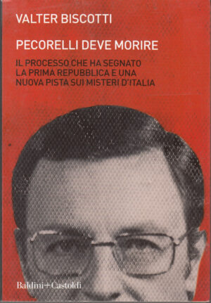 Pecorelli deve morire. Il processo che ha segnato la prima Repubblica di Biscotti, Valter ed. Baldini Castoldi