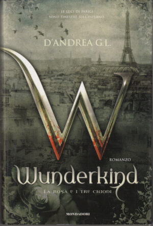 Wunderkind. La rosa e i tre chiodi di D'Andrea, G. L. ed. Mondadori