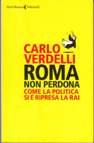 Roma non perdona. Come la politica si e' ripresa la RAI di Verdelli, Carlo ed. Feltrinelli