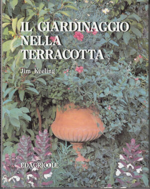 Il giardinaggio nella terracotta di Keeling, Jim ed. Edagricole