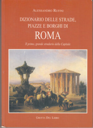 Dizionario delle strade, piazze e borghi di Roma di Alessandro Rufini ed. Grotta del Libro