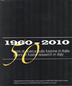 50 anni di ricerca sulla fusione in Italia 1960-2010 di Paola Batistoni ed. Enea