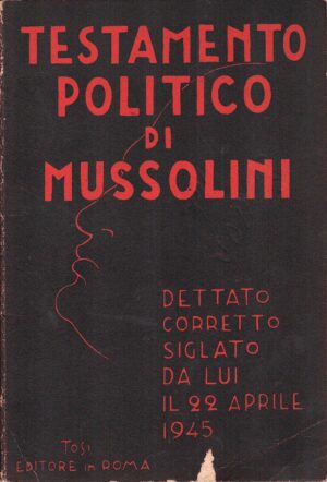 Testamento politico Benito Mussolini. Dettato corretto siglato da lui il 22 aprile 1945. ed. Tosi (Prima edizione 1948)
