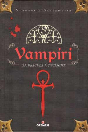Vampiri. Da «Dracula» a «Twilight». Ediz. illustrata di Santamaria, Simonetta ed. Gremese Editore