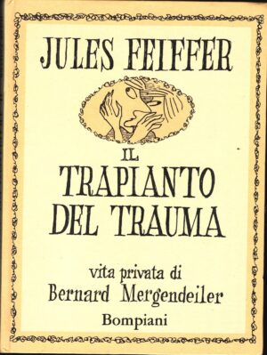 Il trapianto del trauma. Vita privata di Bernard Mergendeiler di Feiffer, Jules ed. Bompiani