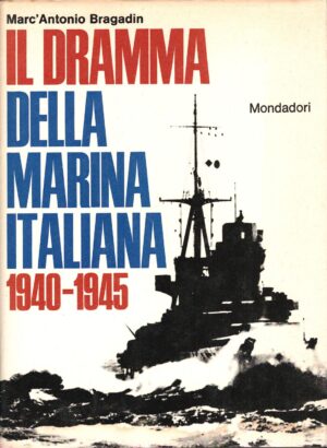 Il dramma della marina italiana 1940-1945 di Marc'Antonio Bragadin ed. Mondadori