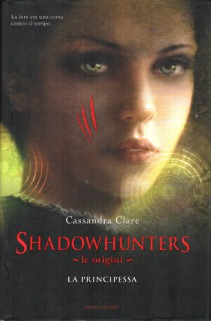 La principessa. Le origini. Shadowhunters di Clare, Cassandra ed. Mondadori (Prima edizione 2013)