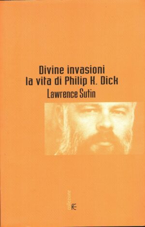 Divine invasioni. La vita di Philip K. Dick (Senza VHS) di Sutin, Lawrence ed. Fanucci (Prima edizione 2001)