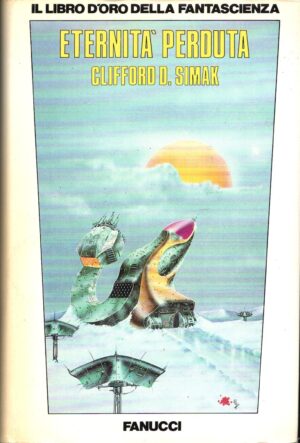 Eternità Perduta di Clifford D. Simak, ed. Fanucci Libro D'Oro (Prima edizione 1980)