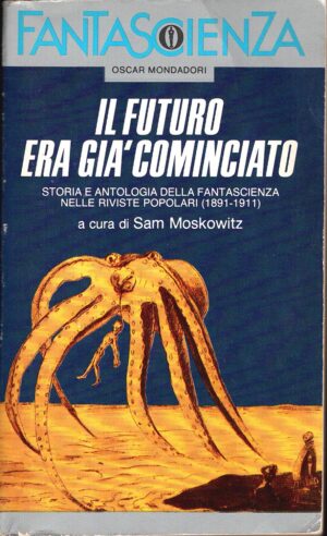 Il futuro era già cominciato. Storia e antologia della fantascienza nelle riviste popolari (1891-1911) di Moskowitz, S. ed. Mondadori