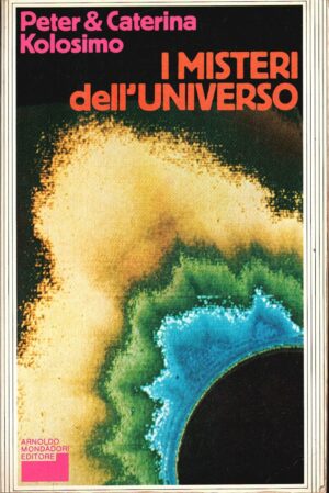 I misteri dell'universo. di Kolosimo Peter e Caterina ed. Mondadori
