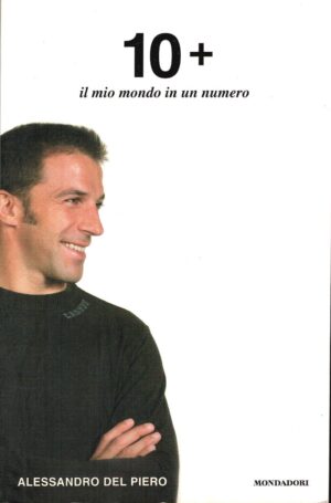 Dieci+ 10+ Il mio mondo in un numero di Del Piero, Alessandro ed. Mondadori