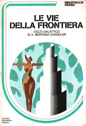 Le vie della frontiera. Ciclo galattico di A. Bertram Chandler. Urania Biblioteca n. 4 ed. Mondadori
