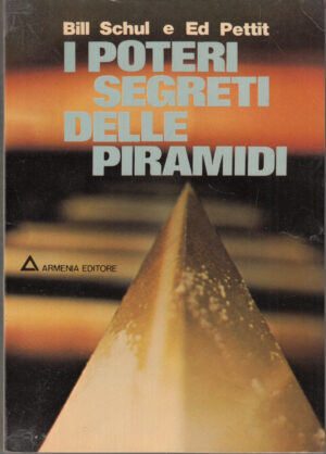 I poteri segreti delle piramidi di Bill Schul e Ed Pettit ed. Armenia