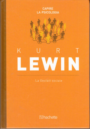 Kurt Lewin: La Gestalt sociale. Capire la Psicologia n. 55 ed. Hachette