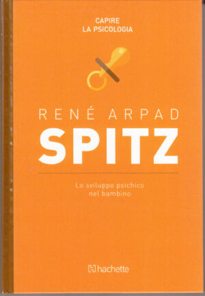 Rene Arpad Spitz: Lo svuluppo psichico nel bambino. Capire la Psicologia n. 60 ed. Hachette