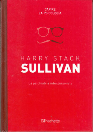 Harry Stack Sullivan: La psichiatria interpersonale. Capire la Psicologia n. 15 ed. Hachette