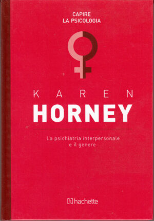 Karen Horney: La psichiatria interpersonale e il genere. Capire la Psicologia n. 56 ed. Hachette