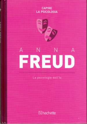 Anna Freud: La psicologia dell'Io. Capire la Psicologia n.13  ed. Hachette