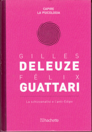 Gilles Deleuze e Felix Guattari: La schizoanalisi e l'anti-Edipo. Capire la Psicologia n. 54 ed. Hachette