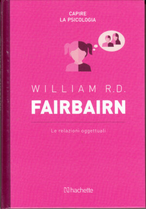 William R. D. Fairbairn: Le relazioni oggettiali. Capire la Psicologia n. 59 ed. Hachette