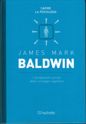 James Mark Baldwin: I fondamenti sociali dello sviluppo cognitivo. Capire la Psicologia n. 52 ed. Hachette