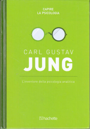 Carl Gustav Jung: L'inventore della psicologia analitica. Capire la Psicologia n. 2 ed. Hachette