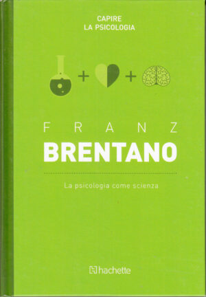 Franz Brentano: La psicologia come scienza. Capire la Psicologia n. 58 ed. Hachette