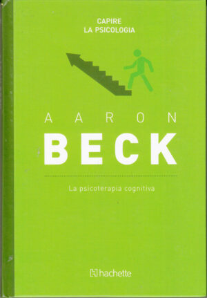 Aaron Beck: La psicoterapia cognitiva. Capire la Psicologia n. 53 ed. Hachette