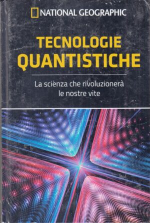 Tecnologie quantistiche. Le Frontiere della Scienza ed. National Geographic