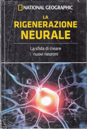 La rigenerazone neurale. Le Frontiere della Scienza ed. National Geographic
