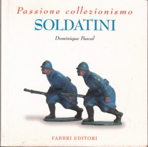 Soldatini di Dominique Pascal. Passione Collezionismo ed. Fabbri