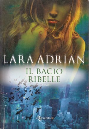 Il bacio ribelle di Lara Adrian. La stirpe di mezzanotte ed. Leggereditore