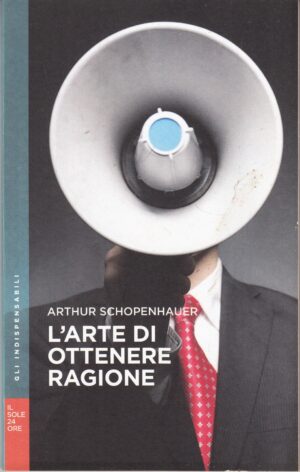 L' arte di ottenere ragione di Arthur Schopenhauer. Gli Indispensabili n. 4 ed. Il Sole 24 Ore
