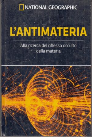 L'antimateria. Le Frontiere della Scienza ed. National Geographic